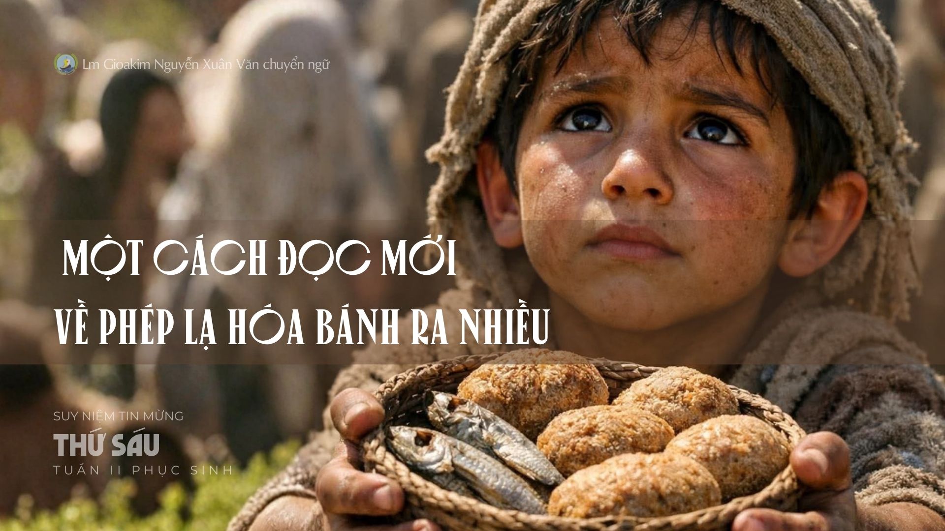 Lời ban Sự sống: Một cách đọc mới về phép lạ hóa bánh ra nhiều_Thứ Sáu tuần II _ Mùa Phục sinh